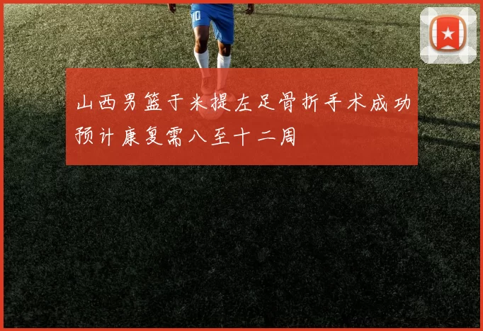山西男篮于米提左足骨折手术成功预计康复需八至十二周
